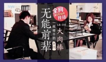 国产AV 乐播传媒 LB010 无能前辈的阴茎大