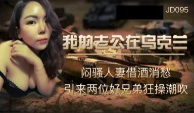 国产AV 精东影业 JD095 我的老公在乌克兰
