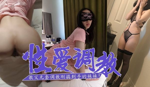 SM白嫖教父-无套调教刚搞到手的妹妹！