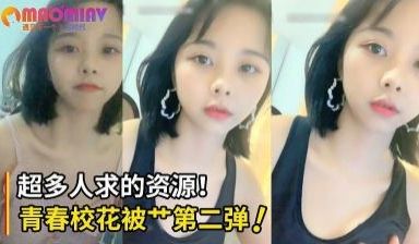 超多人求的清纯班花被艹视频第二弹！直接口爆射满班