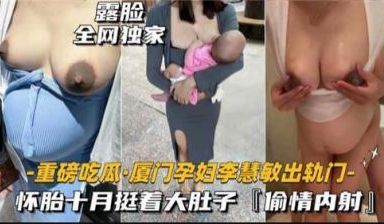 【最新黑料】重磅吃瓜厦门某孕妇出轨门，怀胎十月被