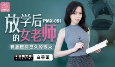 国产AV 蜜桃影像传媒 PMX051 放学后的女