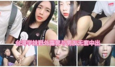 台湾学妹野外露营无套爱爱最后口爆在嘴里