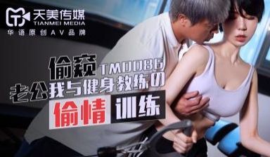 国产AV 天美传媒 TM0086 老公偷窥我与健