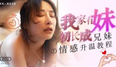 国产AV 星空无限传媒 XK8049 我家有妹初