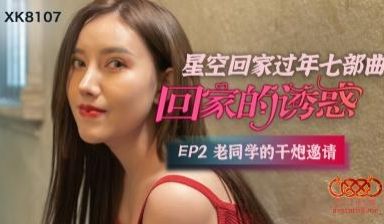 国产AV 星空无限传媒 XK8107 回家的诱惑
