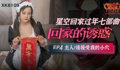 国产AV 星空无限传媒 XK8109 回家的诱惑