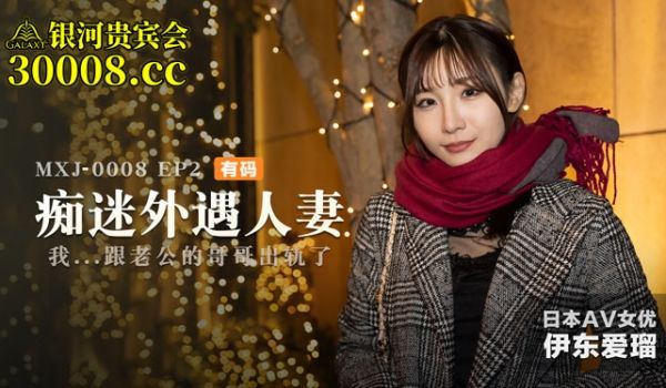 【日本AV女优伊东爱瑠出演】MXJ-0008-2