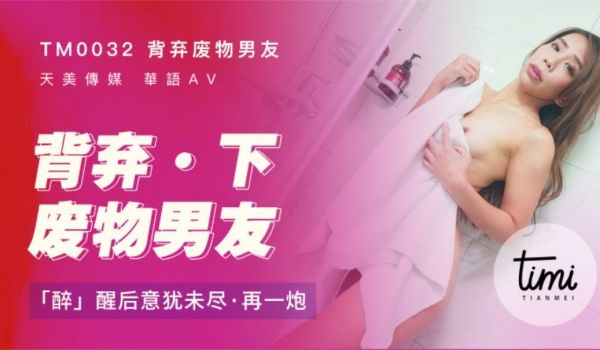 TM-0032 背弃废物男友（下）醉后找男生狂干