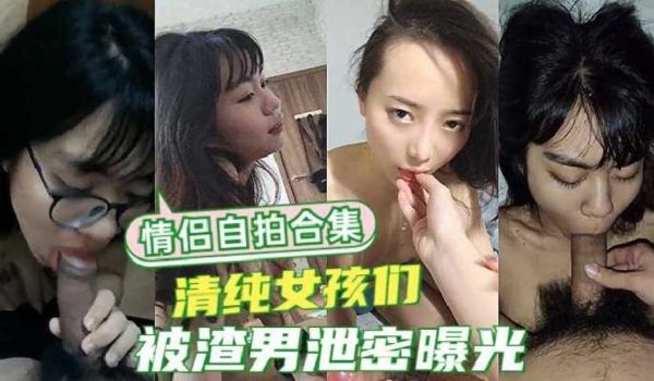 【私密流出】情侣自拍泄密合集，清纯美女为男友卖力