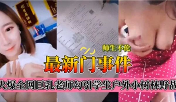 最新门事件，火爆全网巨乳老师勾引学生户外小树林野