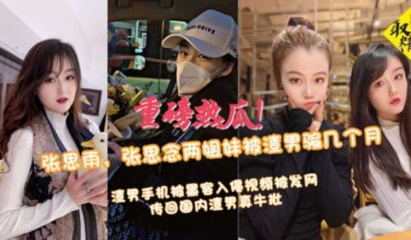 重磅热瓜！张思雨，张思念两姐妹被渣男骗几个月渣男