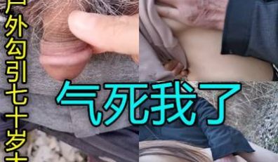70岁大爷下面毛都白了被一美女勾引到户外做爱