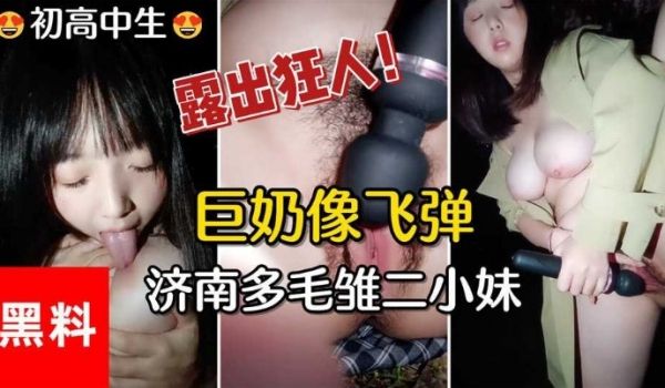 1-3【黑料】巨奶像飞弹！济南多毛雏二小妹，