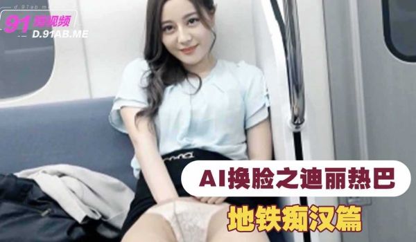 AI换脸之迪丽热巴地铁痴汉篇