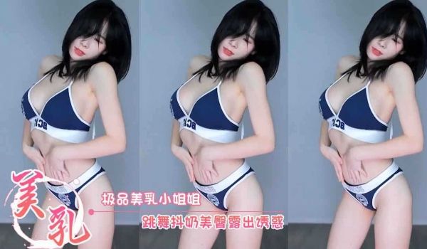 极品美乳小姐姐 跳舞抖奶美臀露出诱惑