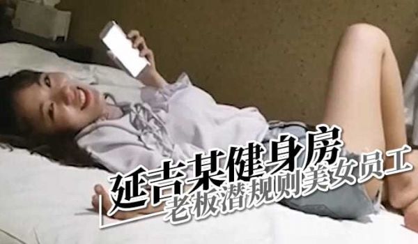 延吉某健身房朝鲜族老板潜规则美女员工，完美露脸实