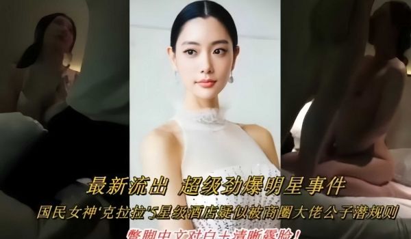 最新流出 超级劲爆明星事件，国民女神克拉拉酒店疑