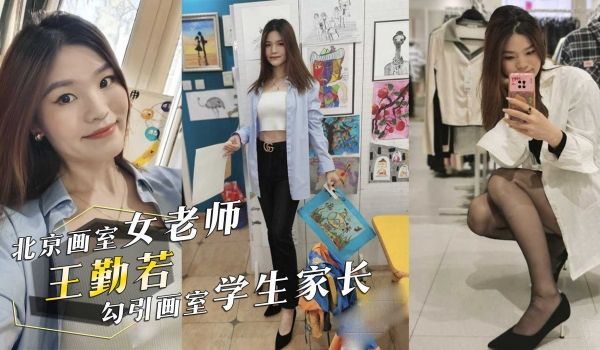 北京画室学堂女老师『王勤若』勾引画室学生家长！酒