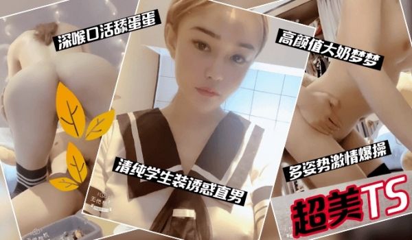 超美TS，清纯学生装诱惑直男，多姿势激情爆操