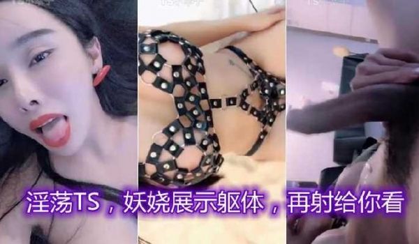 淫荡TS，妖娆展示躯体，再射给你看