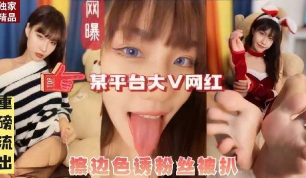 某平台大V网红擦边色诱粉丝被扒