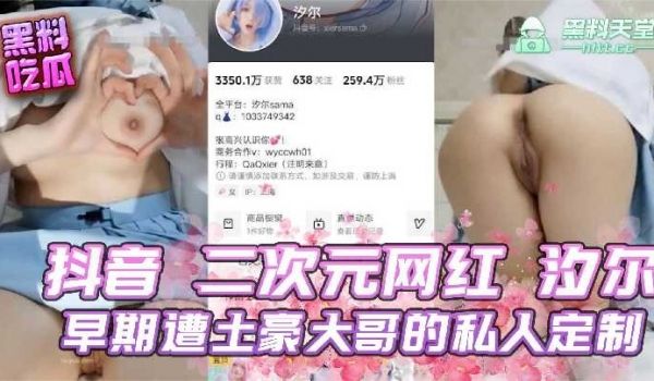 抖音二次元网红汐尔早期遭土豪大哥的私人定制