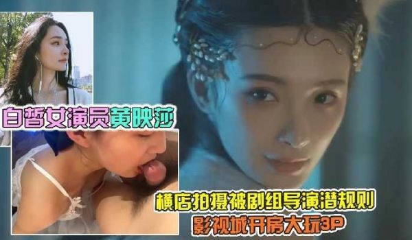 白皙女演员黄映莎横店拍摄被剧组导演潜规则影视城开