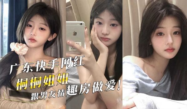 广东快手网红『桐桐姐姐』，跟男友情趣房做爱！