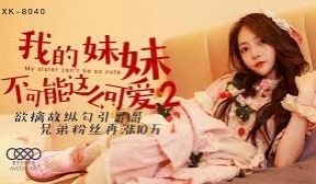 星空传媒XK8040我的妹妹不可能这么可爱2-穆