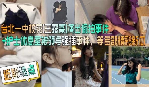 台北一中校花王露熹演出偷拍事件等合集