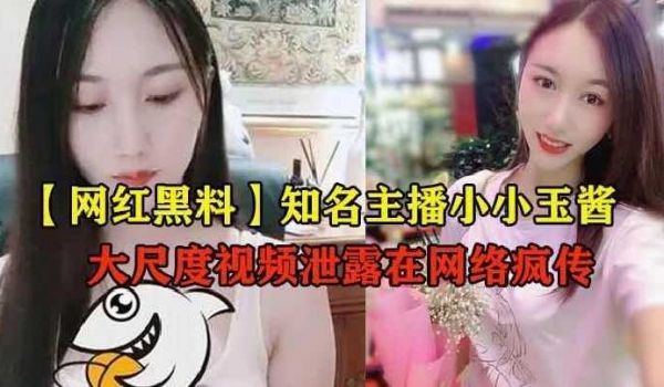 知名主播小小玉酱大尺度视频泄露在网络疯传