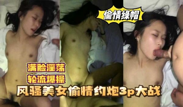 【偷情绿帽】风骚美女偷情约炮3P大战，轮流爆操