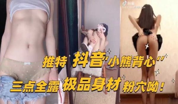 推特抖音小熊背心三点全漏极品身材粉穴