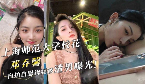 上海师范大学校花『邓乔馨』自拍自慰视频被渣男曝光