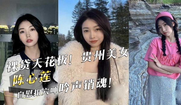 裸贷天花板！贵州美女『陈心莲』自慰扣穴呻吟声销魂
