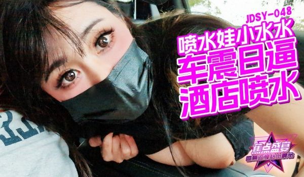 JDSY-048 蕉点盛宴-第四十八集-车震日逼