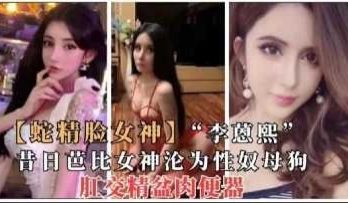 蛇精脸女神昔日芭比女神沦为母狗