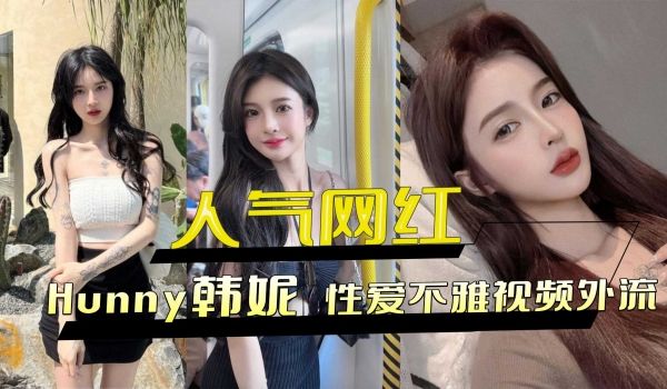 人气网红Hunny韩妮 性爱不雅视频外流