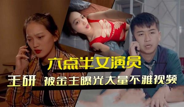 女演员网红王研被金主曝光大量不雅视频