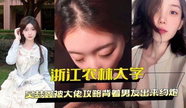 浙江农林大学吴梦鑫被大佬攻略背着男友出来约炮