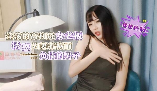淫荡的高利贷女老板诱惑为妻看病而负债的男子中出内