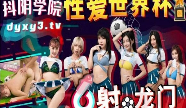 抖阴学院新作DYXY11性爱世界杯之射龙门 先射