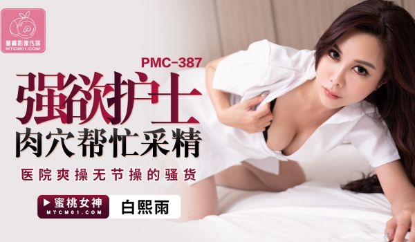 蜜桃影像传媒 PMC387 强欲护士肉穴帮忙采精