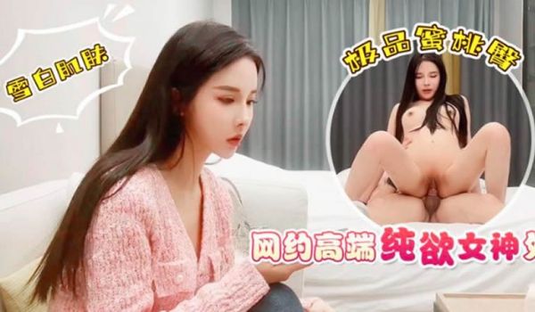 网约高端纯欲女神外围，雪白肌肤极品蜜桃臀