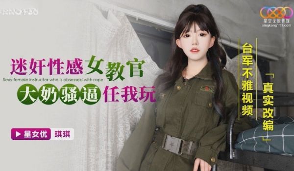 星空无限传媒 XKG168 迷奸性感女教官，大奶