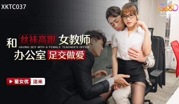 星空无限传媒 XKTC037 和丝袜高跟女教师办