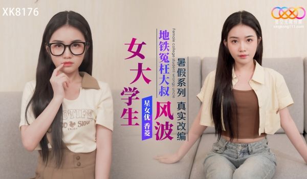 星空无限传媒 XK8176 真实改编 女大学生地