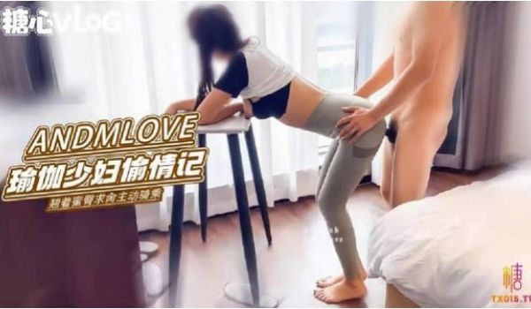 糖心Vlog 瑜伽少妇酒店偷情 翘着蜜臀急着求肏