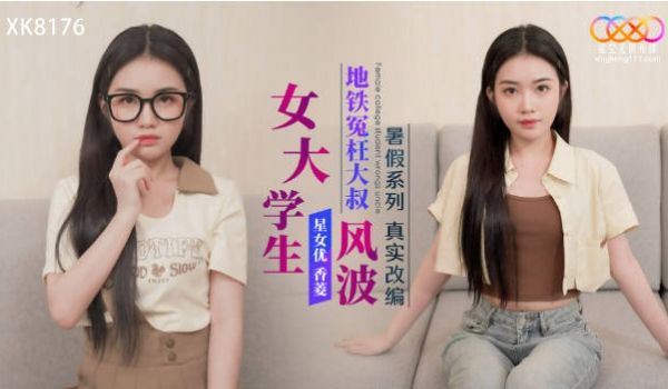 星空传媒 XK-8176 女大学生地铁冤枉大叔风